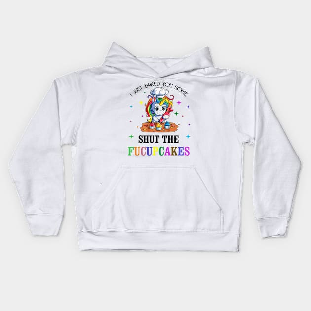 I just Baked You Some Shut The Fucupcakes Kids Hoodie by lostbearstudios